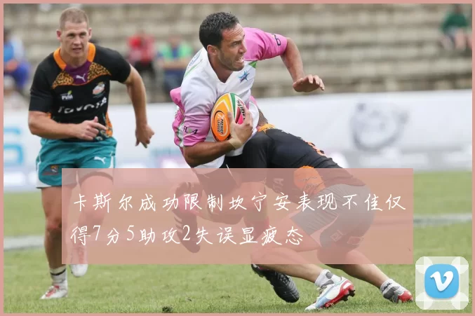 卡斯尔成功限制坎宁安表现不佳仅得7分5助攻2失误显疲态