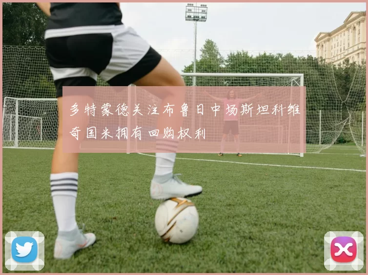 多特蒙德关注布鲁日中场斯坦科维奇国米拥有回购权利