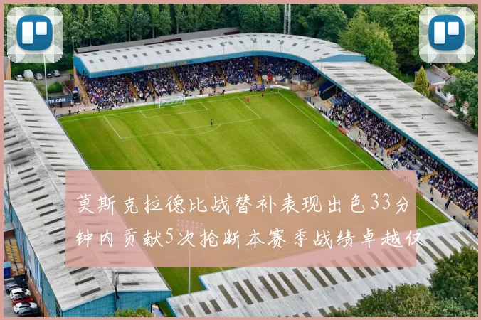 莫斯克拉德比战替补表现出色33分钟内贡献5次抢断本赛季战绩卓越仅1负