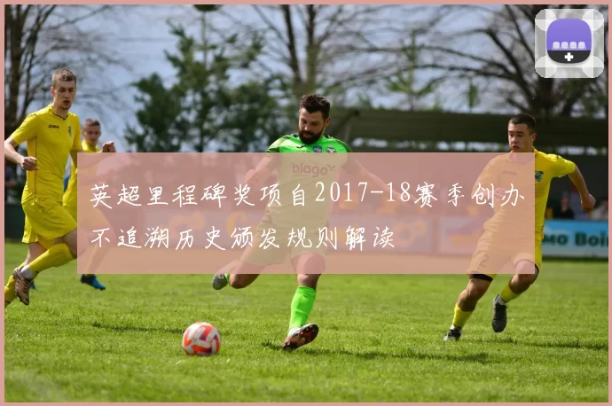 英超里程碑奖项自2017-18赛季创办不追溯历史颁发规则解读